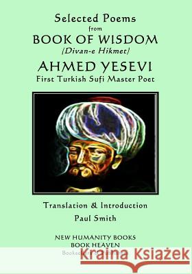 Selected Poems from Book of Wisdom (Divan-E Hikmet): Ahmed Yesevi - First Turkish Sufi Master Poet Paul Smith Ahmed Yesevi 9781726818346 Independently Published