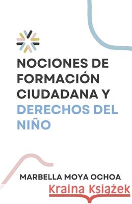 Nociones de Formación Ciudadana para los Derechos del Niño Moya Ochoa, Marbella Yeniree 9781726818582 Independently Published