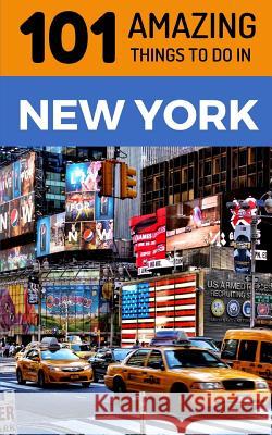 101 Amazing Things to Do in New York: New York Travel Guide 101 Amazin 9781726823166 Independently Published