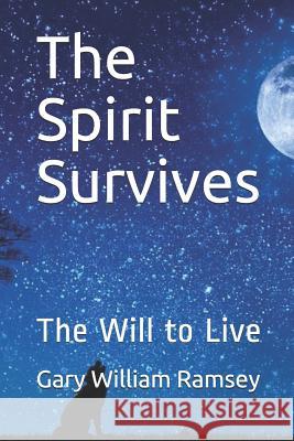 The Spirit Survives: The Will to Live Gary William Ramsey 9781726825344