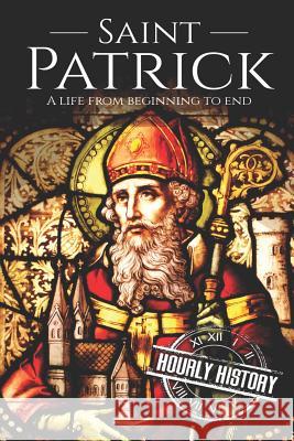 Saint Patrick: A Life From Beginning to End History, Hourly 9781726825351