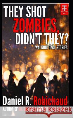 They Shot Zombies, Didn't They?: Walking Dead Stories Daniel R. Robichaud 9781726832755