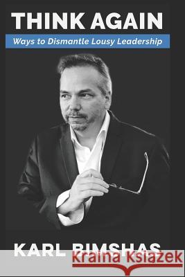 Think Again: Ways to Dismantle Lousy Leadership Karl Bimshas 9781726836913 Independently Published