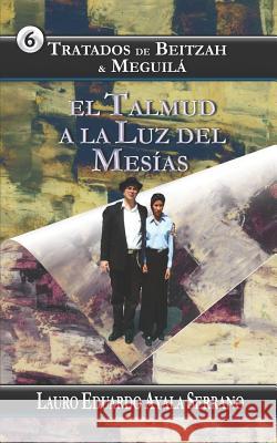 Tratados de Beitzah & Meguilá: El Talmud a la Luz del Mesías Ayala Serrano, Lauro Eduardo 9781726839563