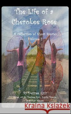 The Life of a Cherokee Rose: A Collection of Short Stories Desiree Ruiz 9781726840613
