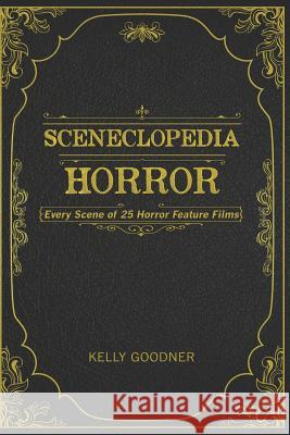 Sceneclopedia: Horror: Every Scene of 25 Horror Films Kelly Goodner 9781726844079