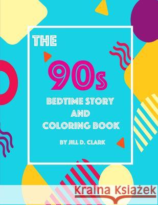 The 90s Bedtime Story and Coloring Book Jill D. Clark 9781726844833 Independently Published