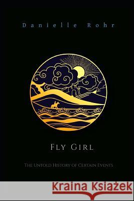 Fly Girl: The Untold History of Certain Events Danielle Rohr 9781726848787 Independently Published
