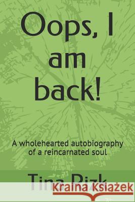 Oops, I am back!: A wholehearted autobiography of a reincarnated soul Tina Rizk 9781726853262 Independently Published