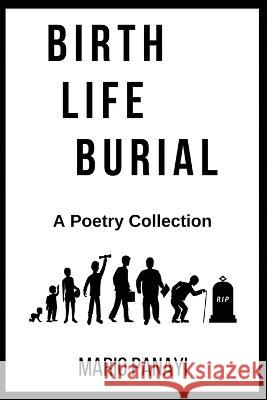 Birth, Life, Burial: A Poetry Collection Mario Panayi 9781726858809 Independently Published