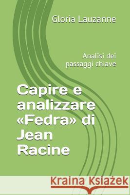 Capire e analizzare Fedra di Jean Racine: Analisi dei passaggi chiave Gloria Lauzanne 9781726865326 Independently Published