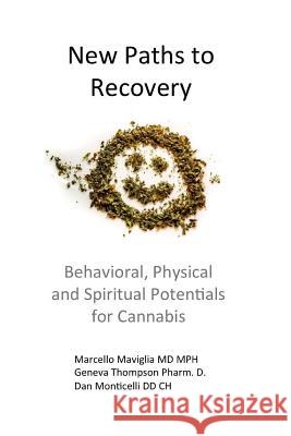 New Paths to Recovery: Behavioral, Physical and Spiritual Potentials for Cannabis Marcello Maviglia Geneva Thompson Dan Monticelli 9781726866002 Independently Published