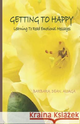 Getting To Happy: Learning To Read Emotional Messages Dean Aliaga, Barbara 9781726871389 Independently Published