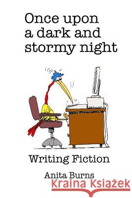 Once upon a dark and stormy night....: Writing Fiction Burns, Anita 9781726875103 Independently Published