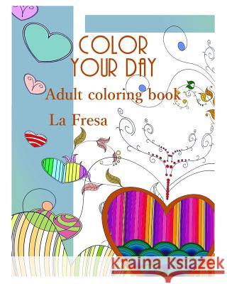 Color Your Day: Adult Coloring Book La Fresa 9781726876926 Independently Published