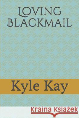 Loving Blackmail Kyle Kay 9781726877169 Independently Published