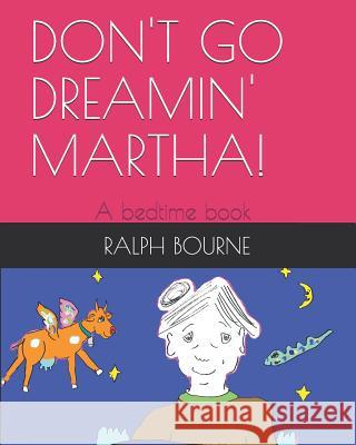 Don't Go Dreamin' Martha! Ralph Ross Bourne 9781726877442 Independently Published