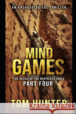 Mind Games: An Archaeological Thriller: The Relics of the Deathless Souls, part 4 Tom Hunter 9781726881357 Independently Published