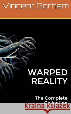 Warped Reality: The Complete Collection Vincent Gorham 9781726885461 Independently Published