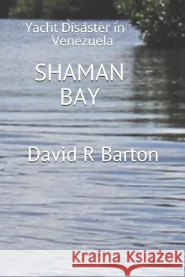 Shaman Bay: Yacht Disaster in Venezuela David R. Barton 9781726886888 Independently Published