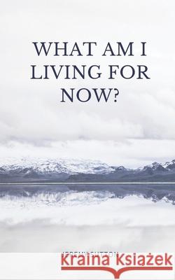 What Am I Living For Now? Jeremy Sutton 9781726887953 Independently Published