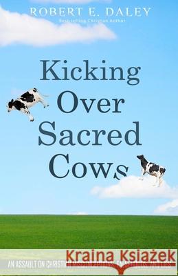 Kicking Over Sacred Cows Robert E. Daley 9781727006193