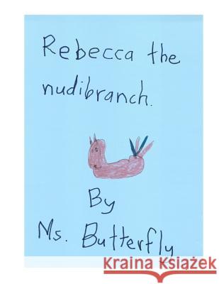 Rebecca the Nudibranch MS Butterfly 9781727008142 Createspace Independent Publishing Platform