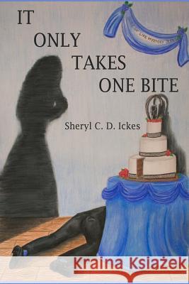 It Only Takes One Bite Sheryl C. D. Ickes 9781727008401