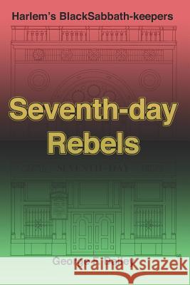 Seventh-Day Rebels: Harlem's Black Sabbath-Keepers George F. Bailey 9781727011944