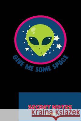 Give Me Some Space - Secret Notes: With this funny, nerdy gift design you are a hit at every science fiction convention. Alien monster design for all Design, Sg- 9781727014464