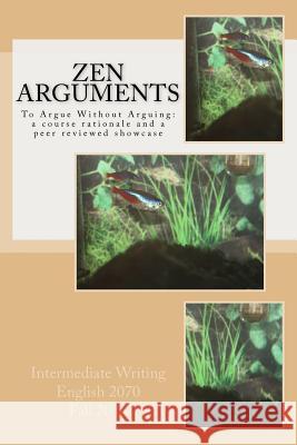 Zen Arguments: To Argue Without Arguing: a peer reviewed showcase Robertshaw, Joseph W. 9781727020496 Createspace Independent Publishing Platform