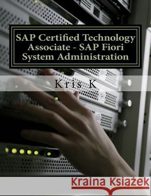 SAP Certified Technology Associate - SAP Fiori System Administration Kris K 9781727021868 Createspace Independent Publishing Platform