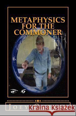 Metaphysics for the Commoner: A Philosophical Proposal for Practical Metaphysics Joey Carter 9781727023206 Createspace Independent Publishing Platform