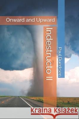 Indestructo II: Onward and Upward Paul Duerksen 9781727024203 Createspace Independent Publishing Platform