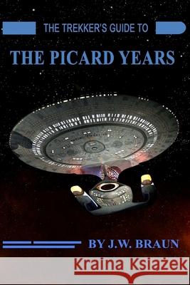 The Trekker's Guide to the Picard Years J. W. Braun 9781727024890 Createspace Independent Publishing Platform