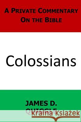 A Private Commentary on the Bible: Colossians James D. Quiggle 9781727025835 Createspace Independent Publishing Platform