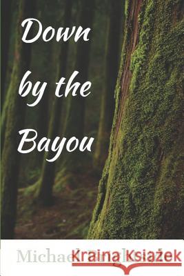 Down by the Bayou Michael Brightside 9781727026863 Createspace Independent Publishing Platform