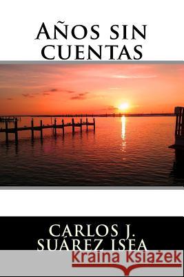 Años sin cuentas Suarez, Carlos Jose 9781727026900 Createspace Independent Publishing Platform