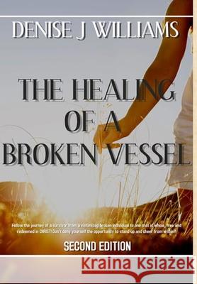 The Healing of a Broken Vessel Denise Joyce Williams 9781727027730