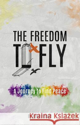 The Freedom to Fly: A Journey to Find Peace Rena Marie Bissett 9781727027921