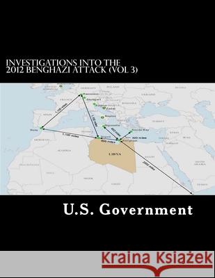 Investigations into the 2012 Benghazi Attack (Vol 3) U. S. Government 9781727028041