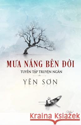 Mưa Nắng Bên Đời: Tuyển Tập Truyện Ngắn Son, Yen 9781727028577 Createspace Independent Publishing Platform