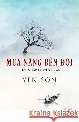 Mưa Nắng Bên Đời: Tuyển Tập Truyện Ngắn Son, Yen 9781727028577 Createspace Independent Publishing Platform