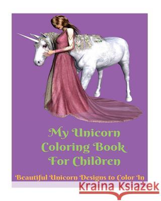 My Unicorn Coloring Book For Children: Beautiful Unicorn Designs To Color In Stacey, L. 9781727031140 Createspace Independent Publishing Platform