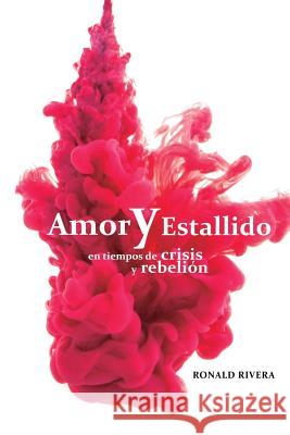 Amor y estallido: En tiempo de crisis y rebelión Rivera, Ronald 9781727032406 Createspace Independent Publishing Platform