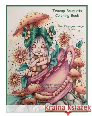 Teacup Bouquets Coloring Book: Fantasy Teacups, Teapots, Floral, Dragons, Whimsical Cuties Volume 58 Heather Valentin 9781727034400