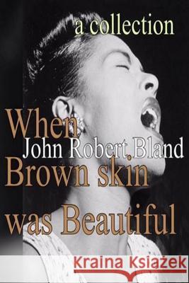 When Brown Skin was Beautiful Bland, John Robert 9781727039610 Createspace Independent Publishing Platform