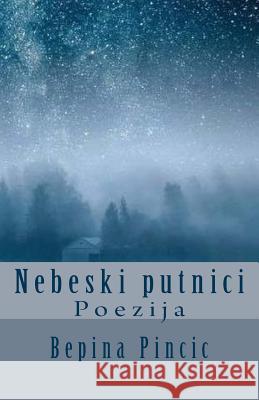 Nebeski Putnici: Poezija Bepina Pincic 9781727042399 Createspace Independent Publishing Platform