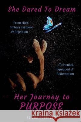 She Dared to Dream: Her Journey to Purpose Keisha Robinson 9781727055405