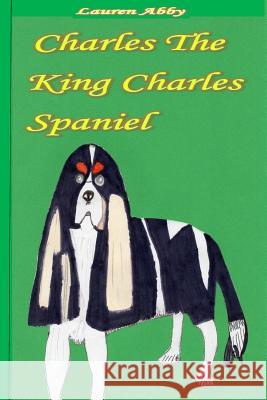 Charles The King Charles Spaniel Abby, Lauren 9781727056723 Createspace Independent Publishing Platform